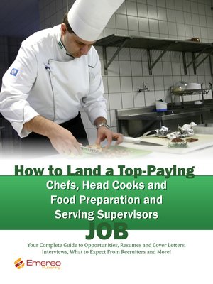 cover image of How to Land a Top-Paying Chefs Head Cooks and Food Preparation and Serving Supervisors Job: Your Complete Guide to Opportunities, Resumes and Cover Letters, Interviews, Salaries, Promotions, What to Expect From Recruiters and More!